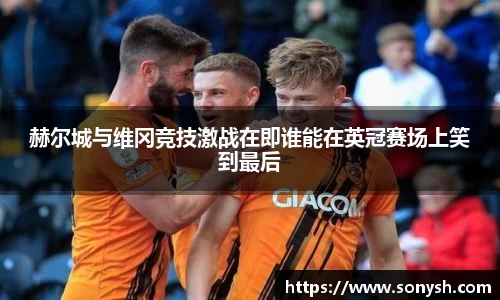 赫尔城与维冈竞技激战在即谁能在英冠赛场上笑到最后